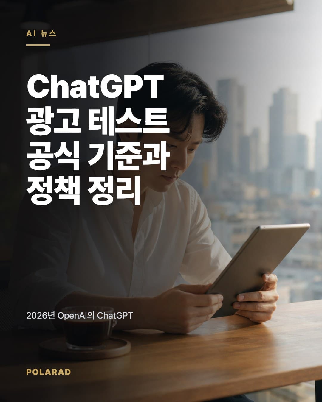 ChatGPT 광고 테스트 공식 기준과 정책 정리 - 2026년 OpenAI의 ChatGPT 광고 테스트 발표, 노출 대상, 답변 독립성, 개인정보 기준, 광고 정책 업데이트를 공식 자료 기준으로 