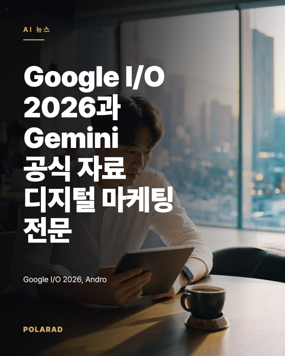 Google I/O 2026과 Gemini 공식 자료: 디지털 마케팅 전문 폴라애드 관점 정리 - Google I/O 2026, Android Developers Blog, Gemini API 모델·가격 공식 문서를 기준으로 2026년 AI