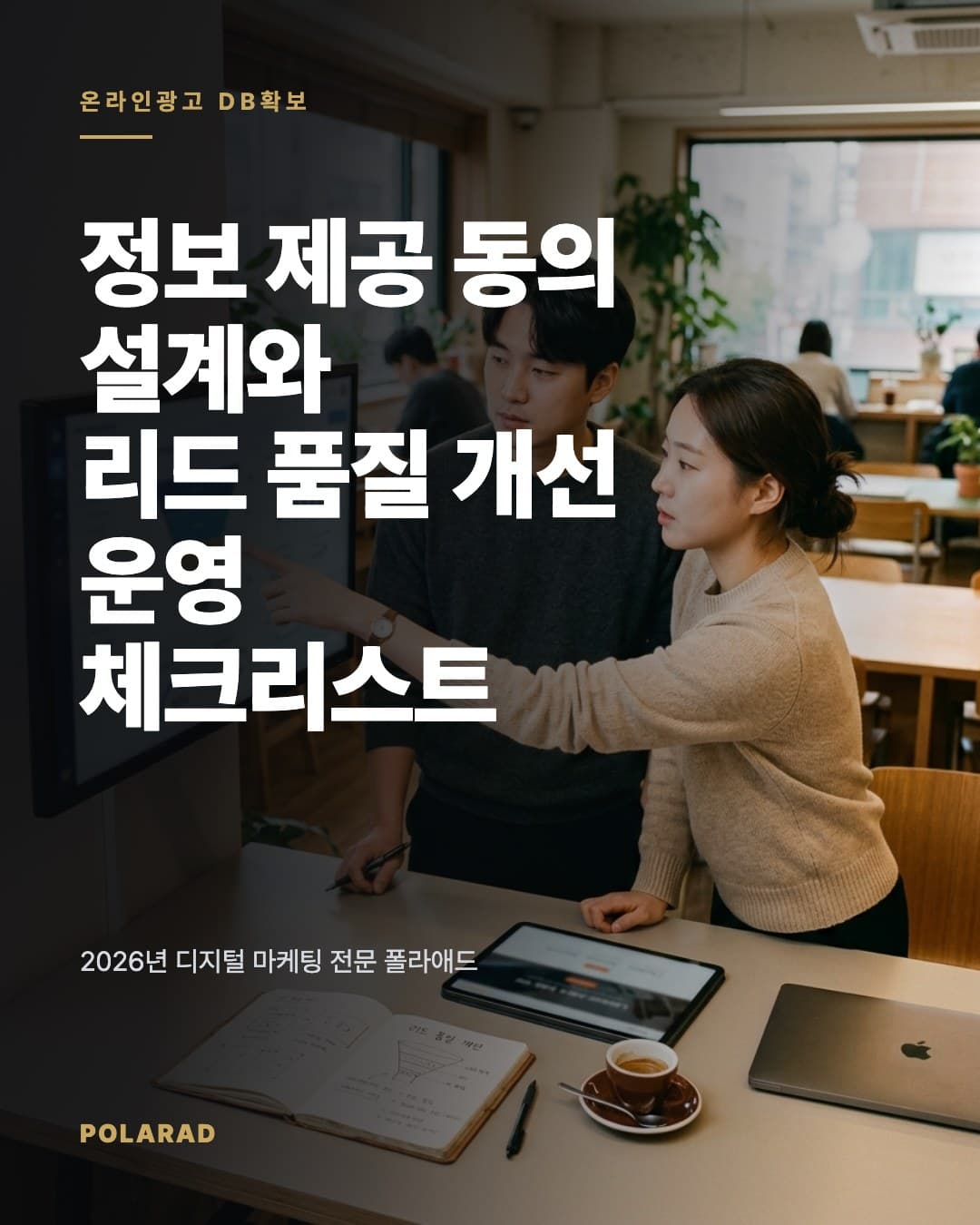 정보 제공 동의 설계와 리드 품질 개선 운영 체크리스트 - 2026년 디지털 마케팅 전문 폴라애드 관점에서 DB수집 광고의 동의 문구, 접수폼, CRM 연결, 리드 품질 지표를 점검합니다.